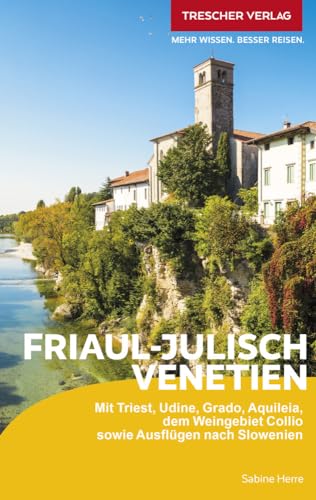 TRESCHER Reiseführer Friaul - Julisch Venetien: Mit Udine, Pordenone, Tarvisio, Grado, Triest und Schloss Miramare von TRESCHER