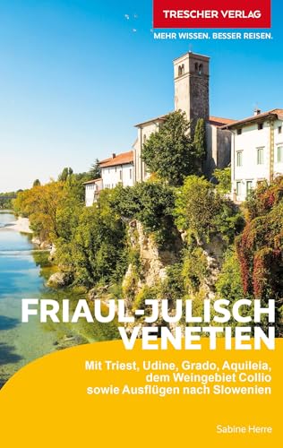 TRESCHER Reiseführer Friaul - Julisch Venetien: Mit Udine, Pordenone, Tarvisio, Grado, Triest und Schloss Miramare von TRESCHER