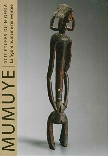 Mumuye sculpture from Nigeria. The human figure reinvented. Ediz. francese: Sculptures du Nigeria. la Figure Humaine