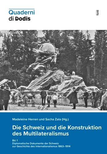 Die Schweiz und die Konstruktion des Multilateralismus, Bd. 1: Diplomatische Dokumente der Schweiz zur Geschichte des Internationalismus 1863–1914 (Quaderni di Dodis, Band 13) von Diplomatische Dokumente der Schweiz