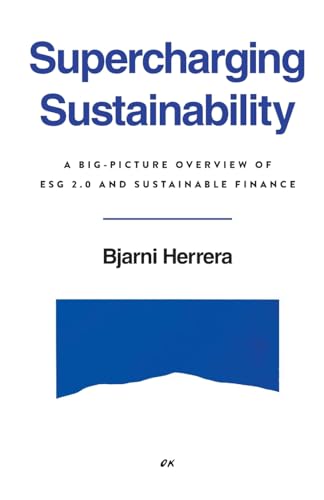 Supercharging Sustainability: A Big-Picture Overview of ESG 2.0 and Sustainable Finance Supercharging Sustainability: A Big-Picture Overview of ESG 2.0 and Sustainable Finance