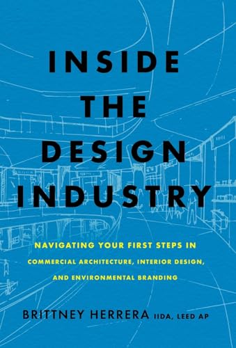 Inside the Design Industry: Navigating Your First Steps in Commercial Architecture, Interior Design, and Environmental Branding von Lioncrest Publishing