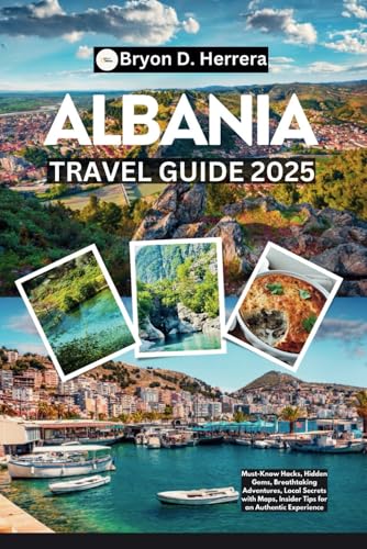 Albania Travel Guide 2025: Must-Know Hacks, Hidden Gems, Breathtaking Adventures, Local Secrets with Maps, Insider Tips for an Authentic Experience von Independently published