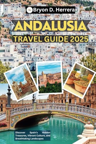 Andalusia Travel Guide 2025: Discover Spain’s Hidden Treasures, Vibrant Culture, and Breathtaking Landscapes Andalusia Travel Guide 2025: Discover Spain’s Hidden Treasures, Vibrant Culture, and Breathtaking Landscapes von Independently published