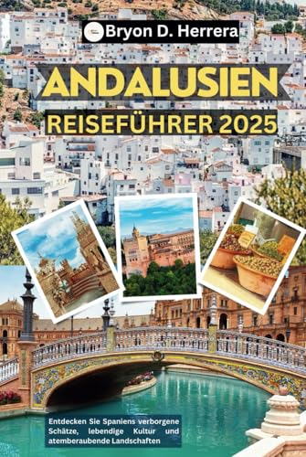 Andalusien Reiseführer 2025: Entdecken Sie Spaniens verborgene Schätze, lebendige Kultur und atemberaubende Landschaften Andalusien Reiseführer 2025: Entdecken Sie Spaniens verborgene Schätze, lebendige Kultur und atemberaubende Landschaften von Independently published