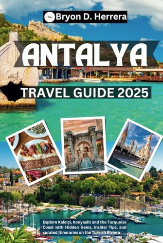 Antalya Travel Guide 2025: Explore Kaleiçi, Konyaaltı and the Turquoise Coast with Hidden Gems, Insider Tips, and curated Itineraries on the Turkish Riviera Antalya Travel Guide 2025: Explore Kaleiçi, Konyaaltı and the Turquoise Coast with Hidden Gems, Insider Tips, and curated Itineraries on the Turkish Riviera von Independently published