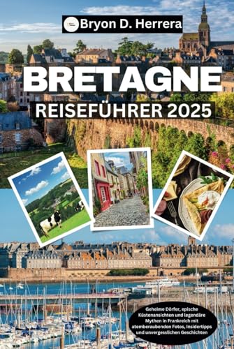 Bretagne Reiseführer 2025: Geheime Dörfer, epische Küstenansichten und legendäre Mythen in Frankreich mit atemberaubenden Fotos, Insidertipps und unvergesslichen Geschichten Bretagne Reiseführer 2025: Geheime Dörfer, epische Küstenansichten und legendäre Mythen in Frankreich mit atemberaubenden Fotos, Insidertipps und unvergesslichen Geschichten von Independently published