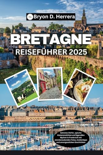 Bretagne Reiseführer 2025: Geheime Dörfer, epische Küstenansichten und legendäre Mythen in Frankreich mit atemberaubenden Fotos, Insidertipps und unvergesslichen Geschichten Bretagne Reiseführer 2025: Geheime Dörfer, epische Küstenansichten und legendäre Mythen in Frankreich mit atemberaubenden Fotos, Insidertipps und unvergesslichen Geschichten von Independently published