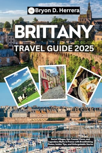 Brittany Travel Guide 2025: Secret Villages, Epic Coastal Views, and Legendary Myths in France with Breathtaking Photos, Insider Tips, and Unforgettable Stories Brittany Travel Guide 2025: Secret Villages, Epic Coastal Views, and Legendary Myths in France with Breathtaking Photos, Insider Tips, and Unforgettable Stories von Independently published