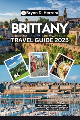 Brittany Travel Guide 2025: Secret Villages, Epic Coastal Views, and Legendary Myths in France with Breathtaking Photos, Insider Tips, and Unforgettable Stories Brittany Travel Guide 2025: Secret Villages, Epic Coastal Views, and Legendary Myths in France with Breathtaking Photos, Insider Tips, and Unforgettable Stories von Independently published