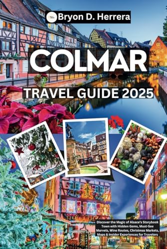 Colmar Travel Guide 2025: Discover the Magic of Alsace’s Storybook Town with Hidden Gems, Must-See Marvels, Wine Routes, Christmas Markets, Maps & Insider Experiences for Travelers Colmar Travel Guide 2025: Discover the Magic of Alsace’s Storybook Town with Hidden Gems, Must-See Marvels, Wine Routes, Christmas Markets, Maps & Insider Experiences for Travelers von Independently published