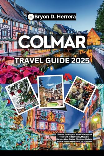 Colmar Travel Guide 2025: Discover the Magic of Alsace’s Storybook Town with Hidden Gems, Must-See Marvels, Wine Routes, Christmas Markets, Maps & Insider Experiences for Travelers Colmar Travel Guide 2025: Discover the Magic of Alsace’s Storybook Town with Hidden Gems, Must-See Marvels, Wine Routes, Christmas Markets, Maps & Insider Experiences for Travelers von Independently published