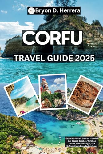 Corfu Travel Guide 2025: Explore Greece’s Emerald Island of Sun-Kissed Beaches, Venetian Charm, Hidden Villages, and Unforgettable Island Adventures Corfu Travel Guide 2025: Explore Greece’s Emerald Island of Sun-Kissed Beaches, Venetian Charm, Hidden Villages, and Unforgettable Island Adventures von Independently published