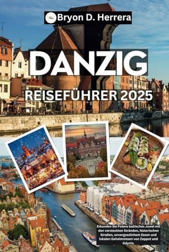 Danzig Reiseführer 2025: Erkunden Sie Polens baltisches Juwel mit den versteckten Stränden, historischen Straßen, unvergesslichem Essen und lokalen Geheimnissen von Zoppot und Gdynia. Danzig Reiseführer 2025: Erkunden Sie Polens baltisches Juwel mit den versteckten Stränden, historischen Straßen, unvergesslichem Essen und lokalen Geheimnissen von Zoppot und Gdynia. von Independently published