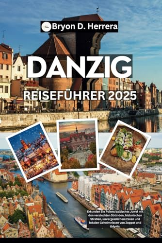 Danzig Reiseführer 2025: Erkunden Sie Polens baltisches Juwel mit den versteckten Stränden, historischen Straßen, unvergesslichem Essen und lokalen Geheimnissen von Zoppot und Gdynia. Danzig Reiseführer 2025: Erkunden Sie Polens baltisches Juwel mit den versteckten Stränden, historischen Straßen, unvergesslichem Essen und lokalen Geheimnissen von Zoppot und Gdynia. von Independently published