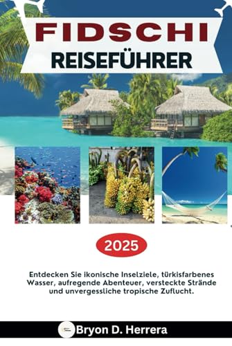 FIDSCHI REISEFÜHRER 2025: Entdecken Sie ikonische Inselziele, türkisfarbenes Wasser, aufregende Abenteuer, versteckte Strände und unvergessliche tropische Zuflucht. FIDSCHI REISEFÜHRER 2025: Entdecken Sie ikonische Inselziele, türkisfarbenes Wasser, aufregende Abenteuer, versteckte Strände und unvergessliche tropische Zuflucht. von Independently published