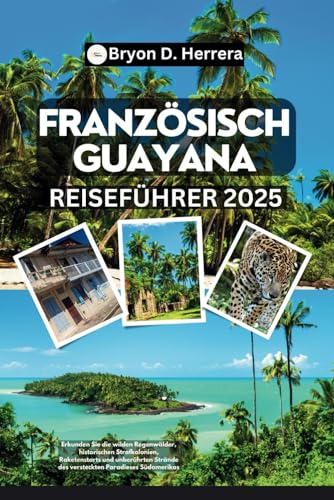 Französisch-Guayana Reiseführer 2025: Erkunden Sie die wilden Regenwälder, historischen Strafkolonien, Raketenstarts und unberührten Strände des versteckten Paradieses Südamerikas Französisch-Guayana Reiseführer 2025: Erkunden Sie die wilden Regenwälder, historischen Strafkolonien, Raketenstarts und unberührten Strände des versteckten Paradieses Südamerikas von Independently published