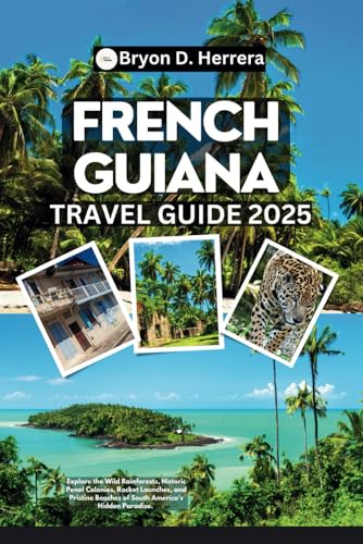 French Guiana Travel Guide 2025: Explore the Wild Rainforests, Historic Penal Colonies, Rocket Launches, and Pristine Beaches of South America's Hidden Paradise French Guiana Travel Guide 2025: Explore the Wild Rainforests, Historic Penal Colonies, Rocket Launches, and Pristine Beaches of South America's Hidden Paradise von Independently published