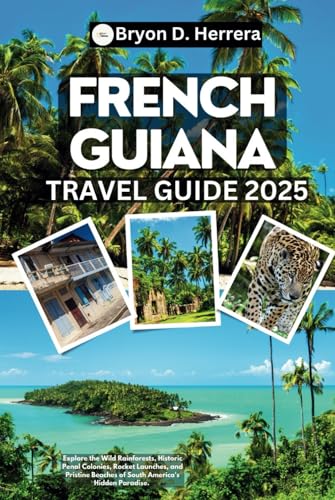 French Guiana Travel Guide 2025: Explore the Wild Rainforests, Historic Penal Colonies, Rocket Launches, and Pristine Beaches of South America's Hidden Paradise French Guiana Travel Guide 2025: Explore the Wild Rainforests, Historic Penal Colonies, Rocket Launches, and Pristine Beaches of South America's Hidden Paradise von Independently published