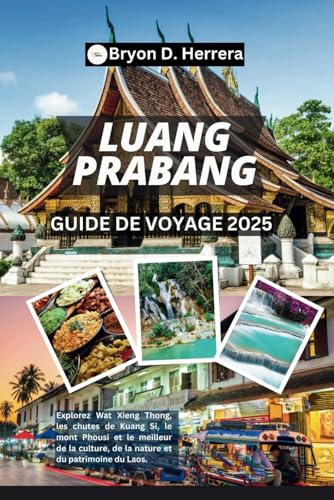 GUIDE DE VOYAGE LUANG PRABANG 2025: Explorez Wat Xieng Thong, les chutes de Kuang Si, le mont Phousi et le meilleur de la culture, de la nature et du patrimoine du Laos. GUIDE DE VOYAGE LUANG PRABANG 2025: Explorez Wat Xieng Thong, les chutes de Kuang Si, le mont Phousi et le meilleur de la culture, de la nature et du patrimoine du Laos. von Independently published