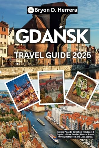 Gdańsk Travel Guide 2025: Explore Poland’s Baltic Gem with Sopot & Gdynia's Hidden Beaches, Historic Streets, Unforgettable Food, and Local Secrets. Gdańsk Travel Guide 2025: Explore Poland’s Baltic Gem with Sopot & Gdynia's Hidden Beaches, Historic Streets, Unforgettable Food, and Local Secrets. von Independently published