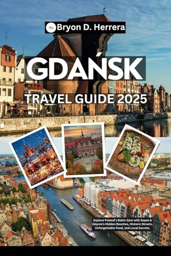 Gdańsk Travel Guide 2025: Explore Poland’s Baltic Gem with Sopot & Gdynia's Hidden Beaches, Historic Streets, Unforgettable Food, and Local Secrets. Gdańsk Travel Guide 2025: Explore Poland’s Baltic Gem with Sopot & Gdynia's Hidden Beaches, Historic Streets, Unforgettable Food, and Local Secrets. von Independently published