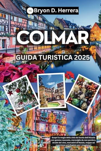 Guida turistica di Colmar 2025: Scopri la città dell'Alsazia con tesori nascosti, meraviglie imperdibili, strade del vino, mercatini di Natale, mappe ed esperienze di viaggio riservate Guida turistica di Colmar 2025: Scopri la città dell'Alsazia con tesori nascosti, meraviglie imperdibili, strade del vino, mercatini di Natale, mappe ed esperienze di viaggio riservate von Independently published