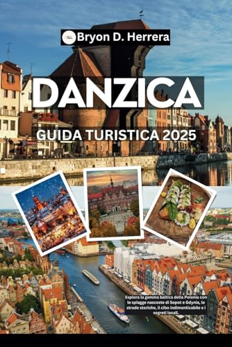 Guida turistica di Danzica 2025: Esplora la gemma baltica della Polonia con le spiagge nascoste di Sopot e Gdynia, le strade storiche, il cibo indimenticabile e i segreti locali. Guida turistica di Danzica 2025: Esplora la gemma baltica della Polonia con le spiagge nascoste di Sopot e Gdynia, le strade storiche, il cibo indimenticabile e i segreti locali. von Independently published