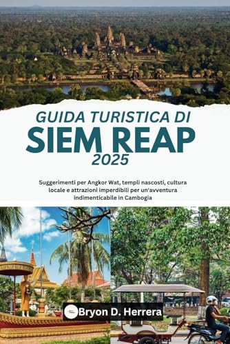Guida turistica di Siem Reap 2025: Suggerimenti per Angkor Wat, templi nascosti, cultura locale e attrazioni imperdibili per un'avventura indimenticabile in Cambogia Guida turistica di Siem Reap 2025: Suggerimenti per Angkor Wat, templi nascosti, cultura locale e attrazioni imperdibili per un'avventura indimenticabile in Cambogia von Independently published