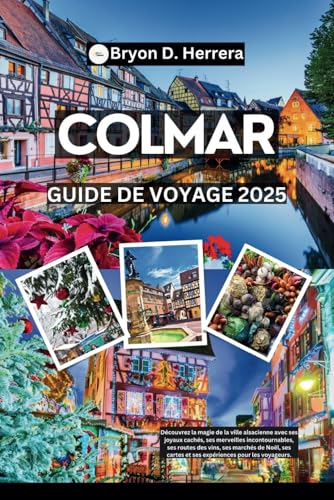 Guide de voyage Colmar 2025: Découvrez les villes d'Alsace avec des trésors cachés, des routes des vins, des marchés de Noël, des cartes et des expériences d'initiés pour les voyageurs Guide de voyage Colmar 2025: Découvrez les villes d'Alsace avec des trésors cachés, des routes des vins, des marchés de Noël, des cartes et des expériences d'initiés pour les voyageurs von Independently published