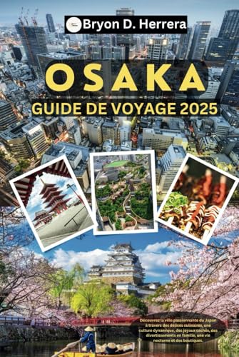 Guide de voyage Osaka 2025: Découvrez la ville passionnante du Japon à travers des délices culinaires, de la culture, des trésors cachés, des divertissements, de la vie nocturne et du shopping Guide de voyage Osaka 2025: Découvrez la ville passionnante du Japon à travers des délices culinaires, de la culture, des trésors cachés, des divertissements, de la vie nocturne et du shopping von Independently published