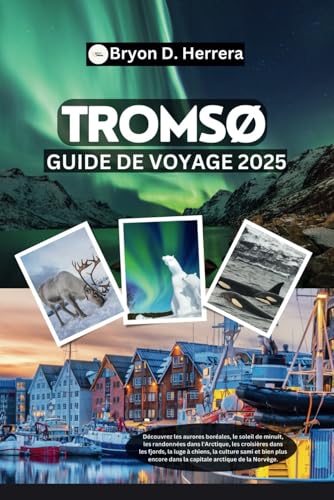 Guide de voyage Tromsø 2025: Découvrez les aurores boréales, le soleil de minuit, la randonnée dans l'Arctique, le traîneau à chiens et bien plus encore dans la capitale arctique de la Norvège. Guide de voyage Tromsø 2025: Découvrez les aurores boréales, le soleil de minuit, la randonnée dans l'Arctique, le traîneau à chiens et bien plus encore dans la capitale arctique de la Norvège. von Independently published