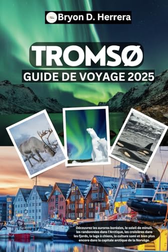 Guide de voyage Tromsø 2025: Découvrez les aurores boréales, le soleil de minuit, la randonnée dans l'Arctique, le traîneau à chiens et bien plus encore dans la capitale arctique de la Norvège. Guide de voyage Tromsø 2025: Découvrez les aurores boréales, le soleil de minuit, la randonnée dans l'Arctique, le traîneau à chiens et bien plus encore dans la capitale arctique de la Norvège. von Independently published