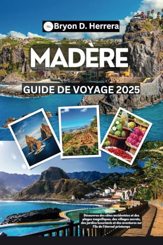 Guide de voyage à Madère 2025: Découvrez des côtes accidentées et des plages magnifiques, des villages secrets, des jardins luxuriants et des aventures sur l'île de l'éternel printemps Guide de voyage à Madère 2025: Découvrez des côtes accidentées et des plages magnifiques, des villages secrets, des jardins luxuriants et des aventures sur l'île de l'éternel printemps von Independently published