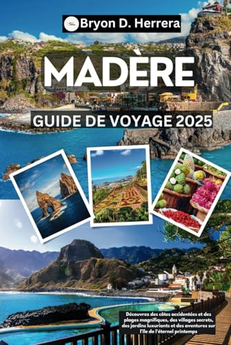 Guide de voyage à Madère 2025: Découvrez des côtes accidentées et des plages magnifiques, des villages secrets, des jardins luxuriants et des aventures sur l'île de l'éternel printemps Guide de voyage à Madère 2025: Découvrez des côtes accidentées et des plages magnifiques, des villages secrets, des jardins luxuriants et des aventures sur l'île de l'éternel printemps von Independently published
