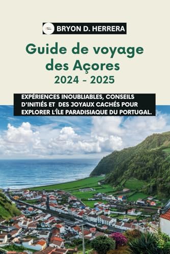 Guide de voyage des Açores 2024 - 2025: Expériences inoubliables, conseils d'initiés et Des joyaux cachés pour explorer l’île paradisiaque du Portugal. Guide de voyage des Açores 2024 - 2025: Expériences inoubliables, conseils d'initiés et Des joyaux cachés pour explorer l’île paradisiaque du Portugal. von Independently published