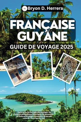 Guide de voyage en Guyane française 2025: Explorez les forêts tropicales sauvages, les colonies pénitentiaires, les lancements de fusées et les plages immaculées du paradis caché d'Amérique du Sud Guide de voyage en Guyane française 2025: Explorez les forêts tropicales sauvages, les colonies pénitentiaires, les lancements de fusées et les plages immaculées du paradis caché d'Amérique du Sud von Independently published