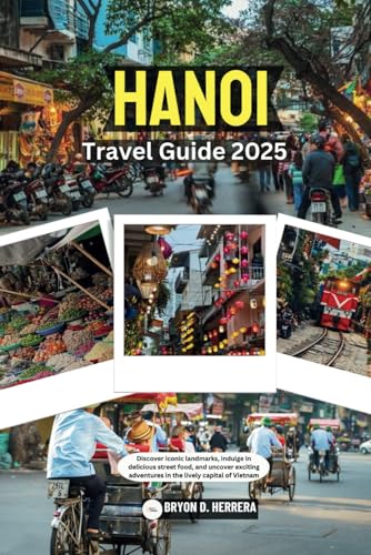 Hanoi Travel Guide 2025: Discover iconic landmarks, indulge in delicious street food, and uncover exciting adventures in the lively capital of Vietnam Hanoi Travel Guide 2025: Discover iconic landmarks, indulge in delicious street food, and uncover exciting adventures in the lively capital of Vietnam von Independently published