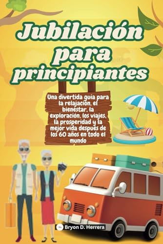 Jubilación para principiantes: Una divertida guía para la relajación, el bienestar, la exploración, los viajes, la prosperidad y la mejor vida después de los 60 años en todo el mundo Jubilación para principiantes: Una divertida guía para la relajación, el bienestar, la exploración, los viajes, la prosperidad y la mejor vida después de los 60 años en todo el mundo von Independently published