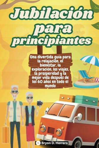 Jubilación para principiantes: Una divertida guía para la relajación, el bienestar, la exploración, los viajes, la prosperidad y la mejor vida después de los 60 años en todo el mundo Jubilación para principiantes: Una divertida guía para la relajación, el bienestar, la exploración, los viajes, la prosperidad y la mejor vida después de los 60 años en todo el mundo von Independently published
