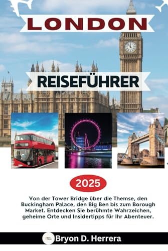 LONDON-REISEFÜHRER 2025: Von der Tower Bridge über die Themse, den Buckingham Palace, Big Ben bis zum Borough Market. Entdecken Sie berühmte und geheime Orte mit Insidertipps für Ihr Abenteuer LONDON-REISEFÜHRER 2025: Von der Tower Bridge über die Themse, den Buckingham Palace, Big Ben bis zum Borough Market. Entdecken Sie berühmte und geheime Orte mit Insidertipps für Ihr Abenteuer von Independently published