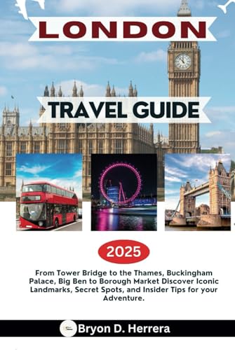 LONDON TRAVEL GUIDE 2025: From Tower Bridge to the Thames, Buckingham Palace, Big Ben to Borough Market Discover Iconic Landmarks, Secret Spots, and Insider Tips for your Adventure. LONDON TRAVEL GUIDE 2025: From Tower Bridge to the Thames, Buckingham Palace, Big Ben to Borough Market Discover Iconic Landmarks, Secret Spots, and Insider Tips for your Adventure. von Independently published
