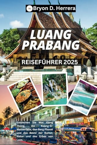 LUANG PRABANG REISEFÜHRER 2025: Entdecken Sie Wat Xieng Thong, die Kuang-Si-Wasserfälle, den Berg Phousi und das Beste der Kultur, Natur und des Erbes von Laos. LUANG PRABANG REISEFÜHRER 2025: Entdecken Sie Wat Xieng Thong, die Kuang-Si-Wasserfälle, den Berg Phousi und das Beste der Kultur, Natur und des Erbes von Laos. von Independently published