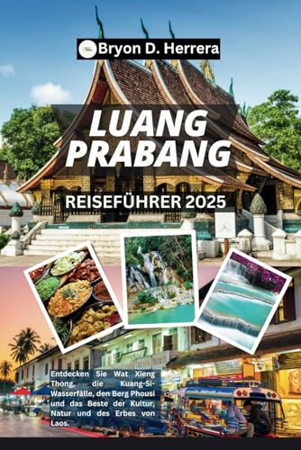 LUANG PRABANG REISEFÜHRER 2025: Entdecken Sie Wat Xieng Thong, die Kuang-Si-Wasserfälle, den Berg Phousi und das Beste der Kultur, Natur und des Erbes von Laos. LUANG PRABANG REISEFÜHRER 2025: Entdecken Sie Wat Xieng Thong, die Kuang-Si-Wasserfälle, den Berg Phousi und das Beste der Kultur, Natur und des Erbes von Laos. von Independently published