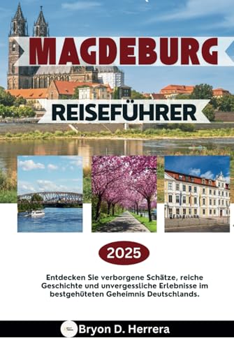 Magdeburg Reiseführer 2025: Entdecken Sie verborgene Schätze, reiche Geschichte und unvergessliche Erlebnisse im bestgehüteten Geheimnis Deutschlands. Magdeburg Reiseführer 2025: Entdecken Sie verborgene Schätze, reiche Geschichte und unvergessliche Erlebnisse im bestgehüteten Geheimnis Deutschlands. von Independently published
