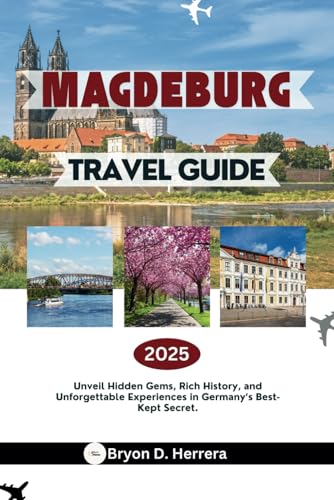 Magdeburg Travel Guide 2025: Unveil Hidden Gems, Rich History, and Unforgettable Experiences in Germany’s Best-Kept Secret. Magdeburg Travel Guide 2025: Unveil Hidden Gems, Rich History, and Unforgettable Experiences in Germany’s Best-Kept Secret. von Independently published