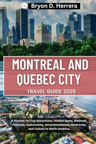 Montreal and Quebec City Travel Guide 2025: A Planner for Top Attractions, Hidden Gems, Wellness, Festivals, Gastronomy, Accommodations, Itineraries, and Culture In North America. Montreal and Quebec City Travel Guide 2025: A Planner for Top Attractions, Hidden Gems, Wellness, Festivals, Gastronomy, Accommodations, Itineraries, and Culture In North America. von Independently published