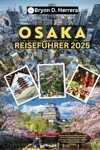 Osaka Reiseführer 2025: Erleben Sie Japans aufregende Stadt durch kulinarische Köstlichkeiten, lebendige Kultur, versteckte Schätze, Familienspaß, Nachtleben und Shopping Osaka Reiseführer 2025: Erleben Sie Japans aufregende Stadt durch kulinarische Köstlichkeiten, lebendige Kultur, versteckte Schätze, Familienspaß, Nachtleben und Shopping von Independently published