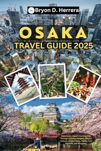 Osaka Travel Guide 2025: Experience Japan’s Exciting City Through Culinary Delights, Vibrant Culture, Hidden Gems, Family Fun, Nightlife, and Shopping. Osaka Travel Guide 2025: Experience Japan’s Exciting City Through Culinary Delights, Vibrant Culture, Hidden Gems, Family Fun, Nightlife, and Shopping. von Independently published