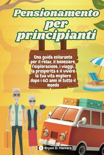 Pensionamento per principianti: Una guida esilarante per il relax, il benessere, l'esplorazione, i viaggi, la prosperità e il vivere la tua vita migliore dopo i 60 anni in tutto il mondo Pensionamento per principianti: Una guida esilarante per il relax, il benessere, l'esplorazione, i viaggi, la prosperità e il vivere la tua vita migliore dopo i 60 anni in tutto il mondo von Independently published